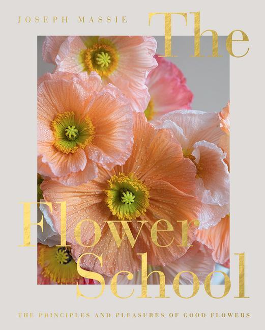 Cover: 9781787138209 | The Flower School | The Principles and Pleasures of Good Flowers