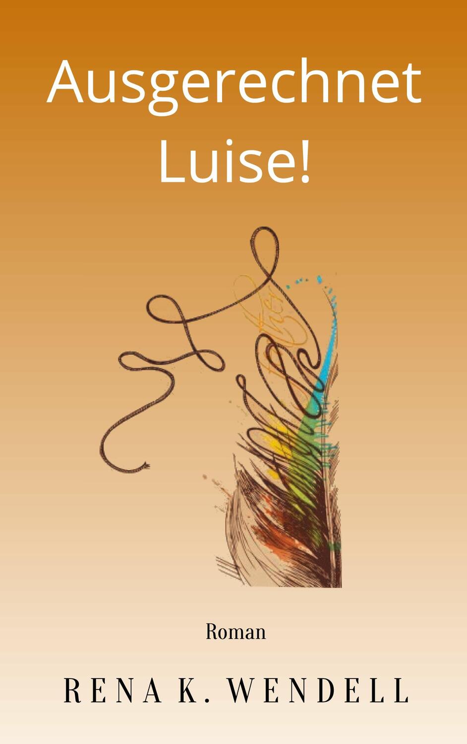 Cover: 9783756204397 | Ausgerechnet Luise! | Rena K. Wendell | Taschenbuch | Books on Demand