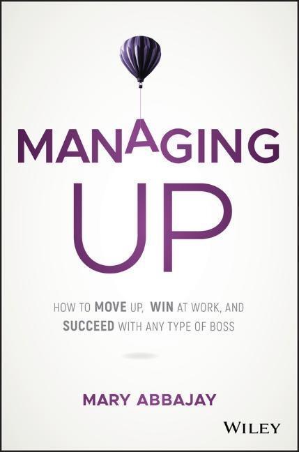 Cover: 9781119436683 | Managing Up | Mary Abbajay | Buch | 224 S. | Englisch | 2018