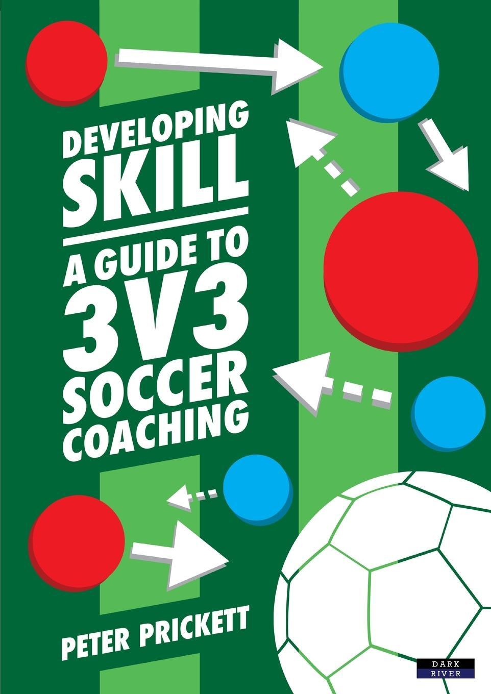 Cover: 9781911121541 | Developing Skill | A Guide to 3v3 Soccer Coaching | Peter Prickett