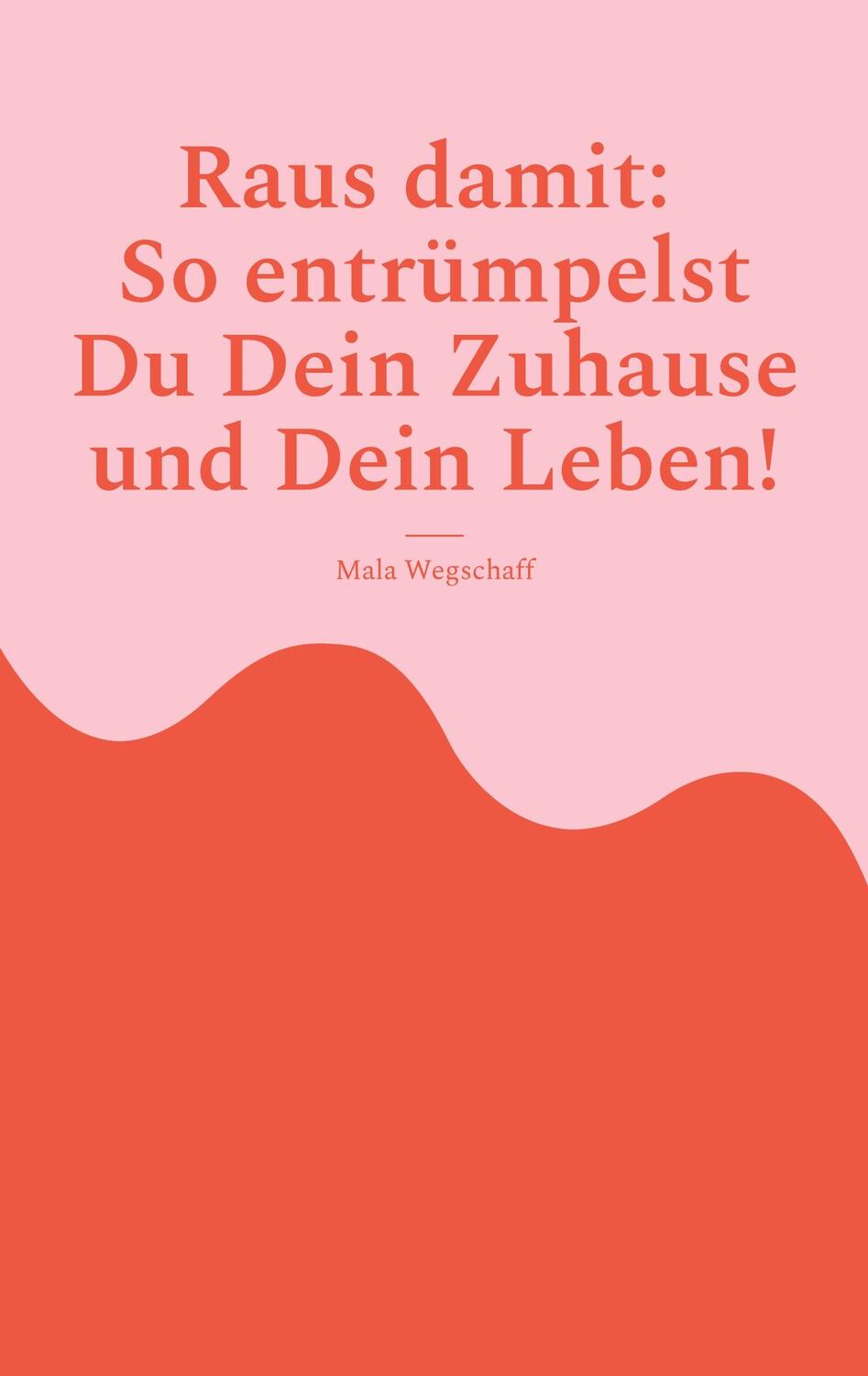 Cover: 9783759722447 | Raus damit: So entrümpelst Du Dein Zuhause und Dein Leben! | Wegschaff