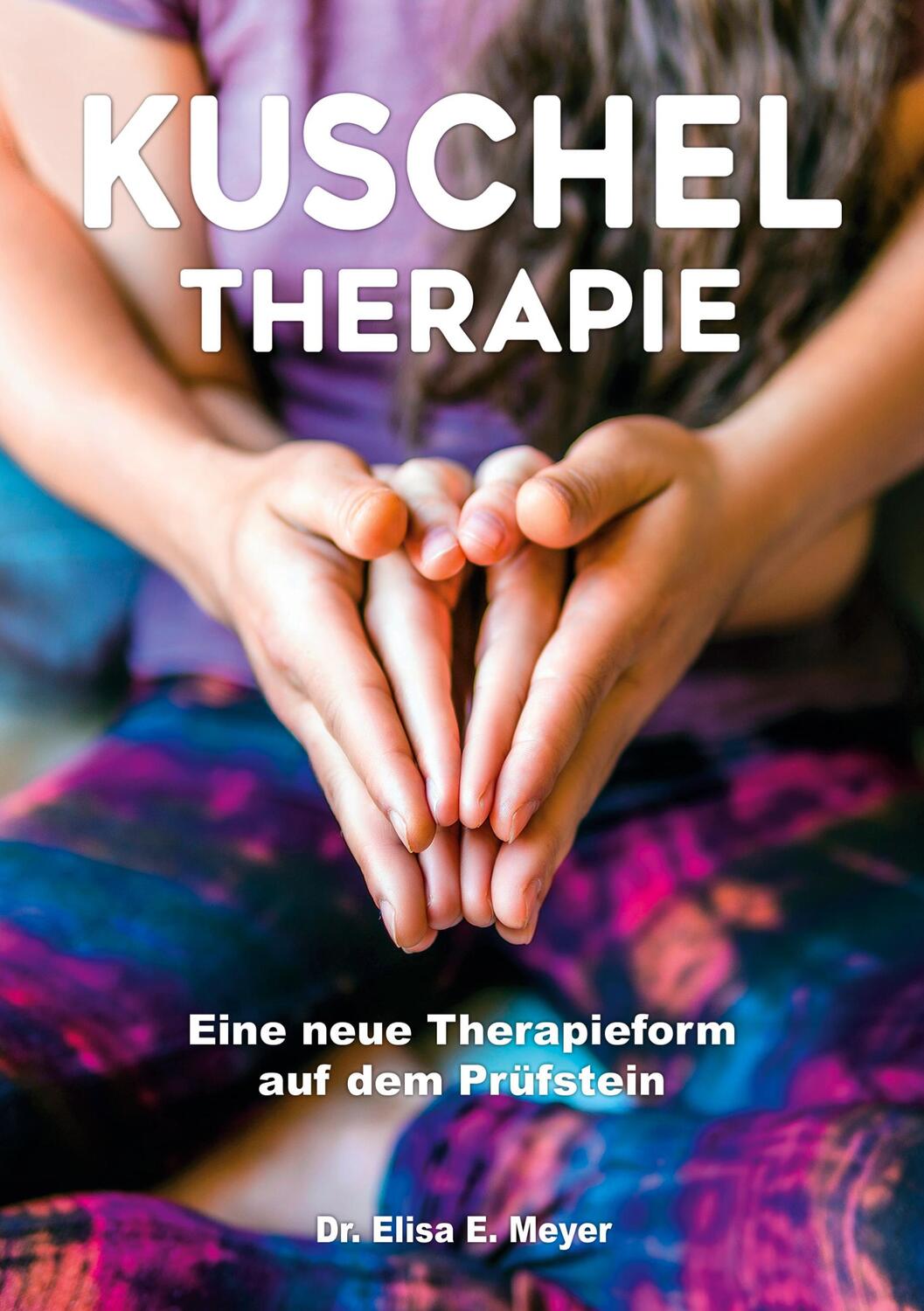 Cover: 9783756238545 | Kuscheltherapie | Eine neue Therapieform auf dem Prüfstein | Meyer