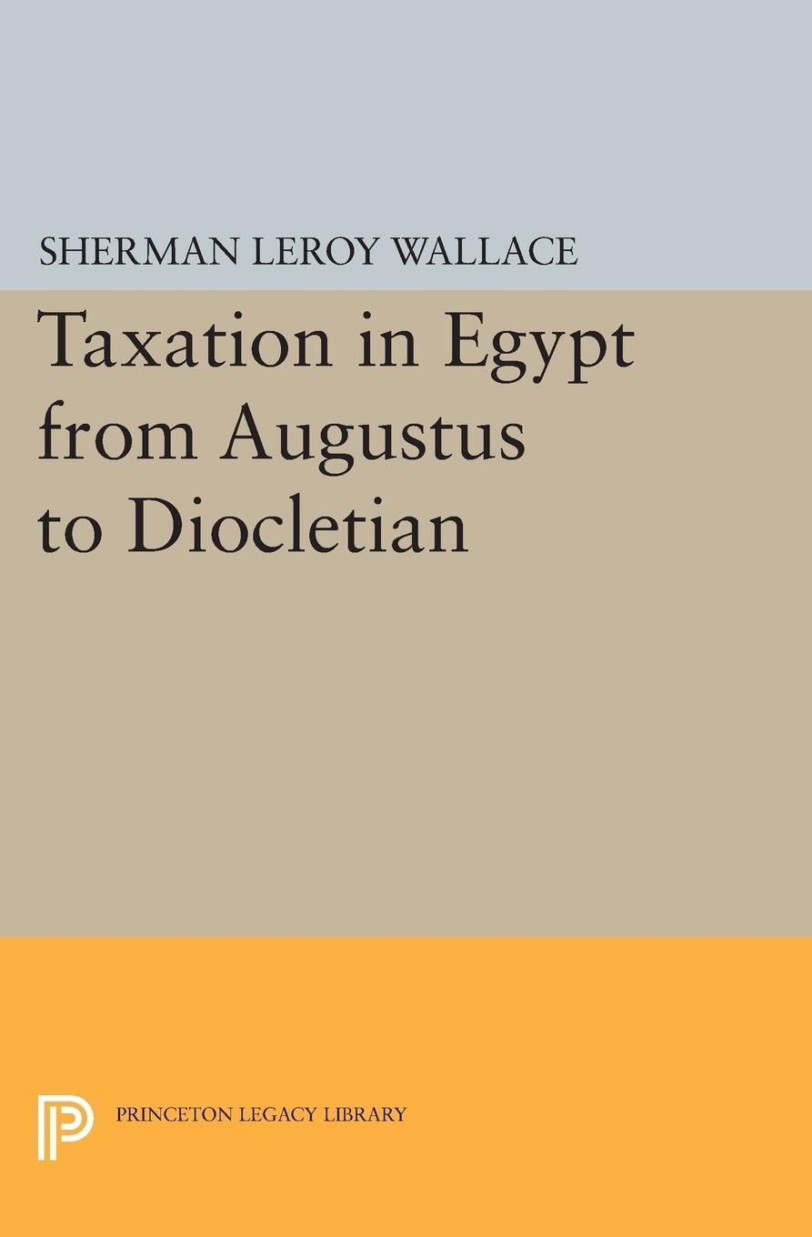Cover: 9780691627809 | Taxation in Egypt from Augustus to Diocletian | Sherman Leroy Wallace