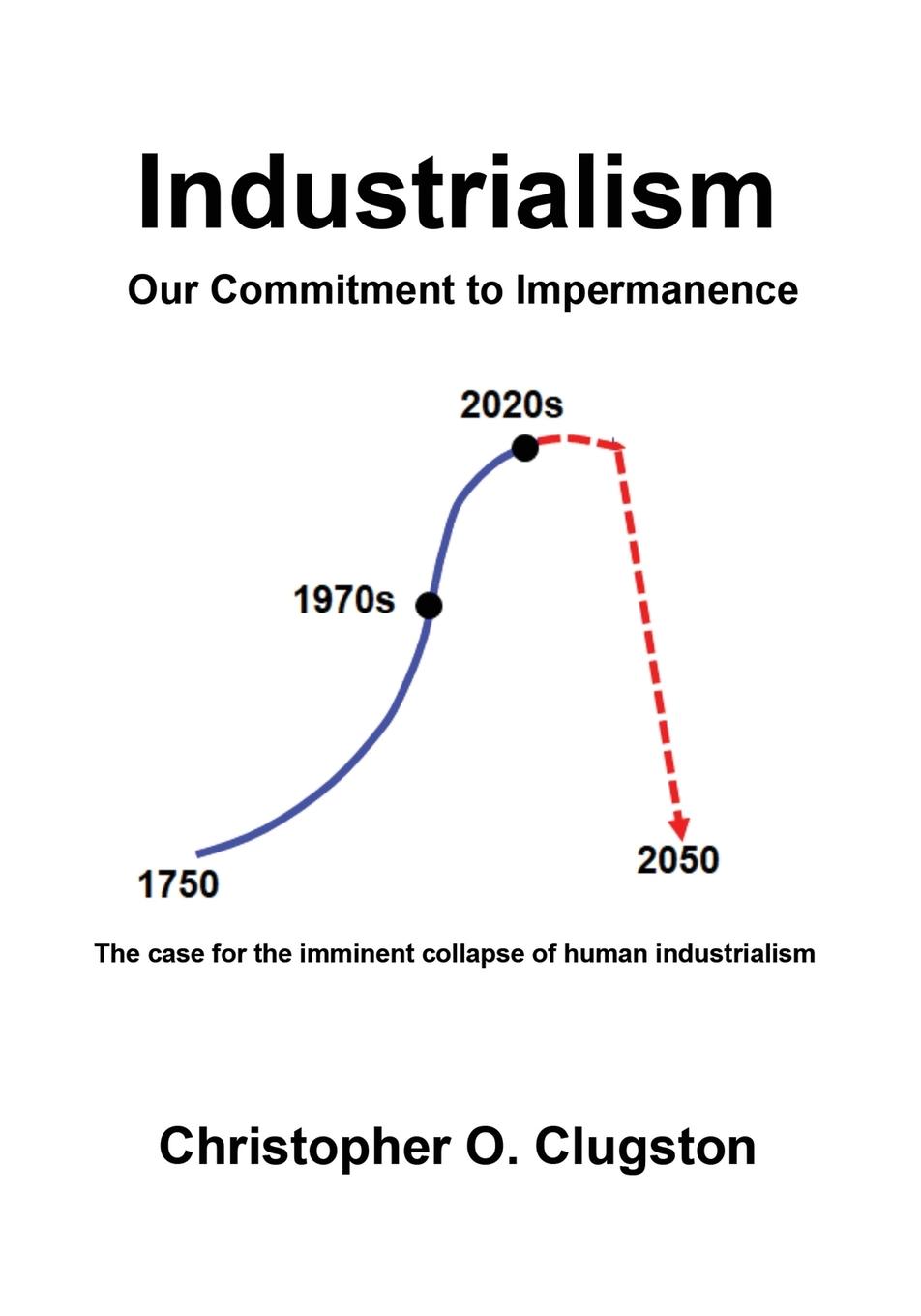 Cover: 9781958889657 | Industrialism - Our Commitment to Impermanence | Clugston | Buch