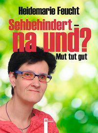 Cover: 9783850287951 | Sehbehindert - na und? | Mut tut gut | Heidemarie Feucht | Deutsch