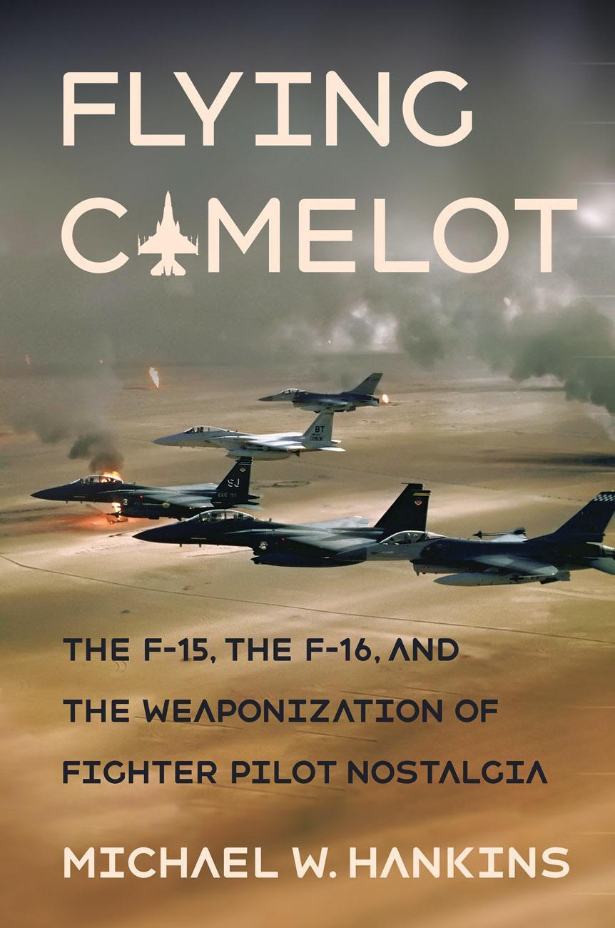Cover: 9781501760655 | Flying Camelot: The F-15, the F-16, and the Weaponization of...