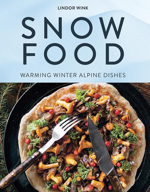 Cover: 9781743798836 | Snow Food | Warming Winter Alpine Dishes | Lindor Wink | Buch | 2023