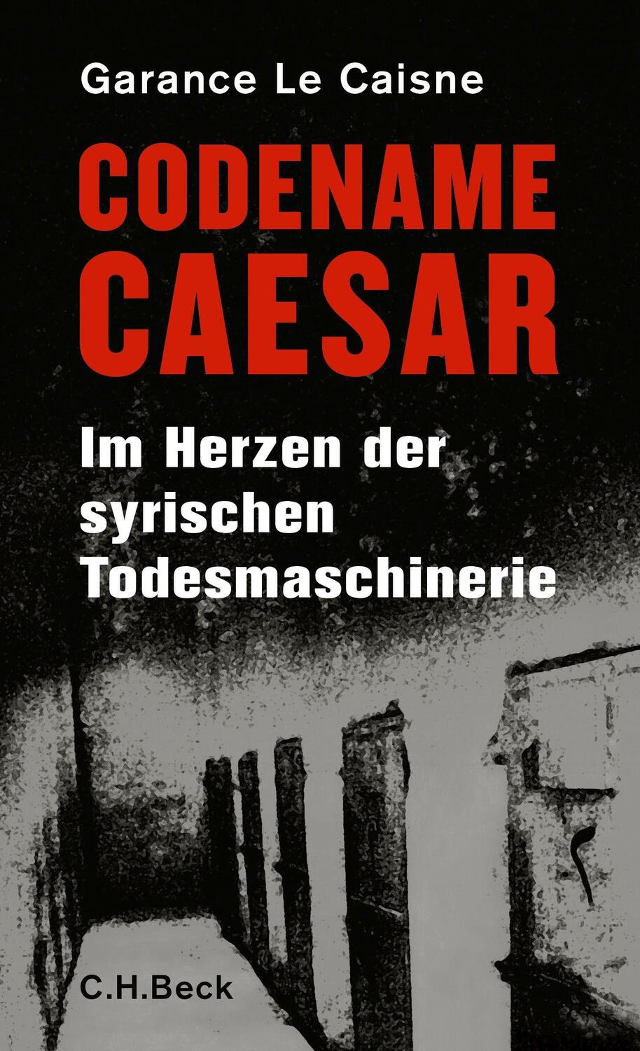 Cover: 9783406692116 | Codename Caesar | Im Herzen der syrischen Todesmaschinerie | Caisne