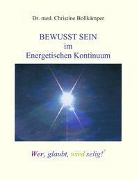 Cover: 9783831140169 | Bewusst Sein im Energetischen Kontinuum | Wers glaubt, wird selig! (?)