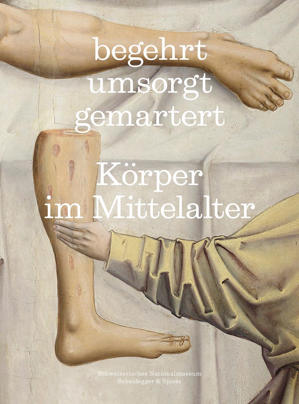 Cover: 9783039421879 | begehrt. umsorgt. gemartert. | Körper im Mittelalter | Nationalmuseum
