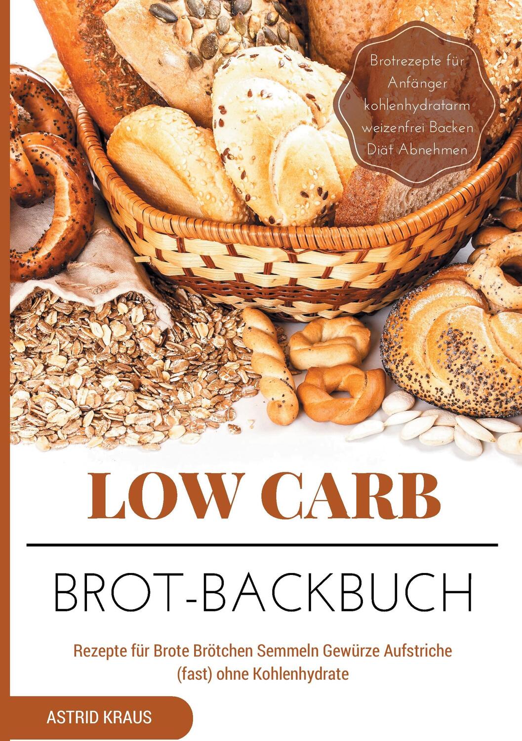 Cover: 9783741290350 | Low Carb Brot-Backbuch Rezepte für Brote Brötchen Semmeln Gewürze...