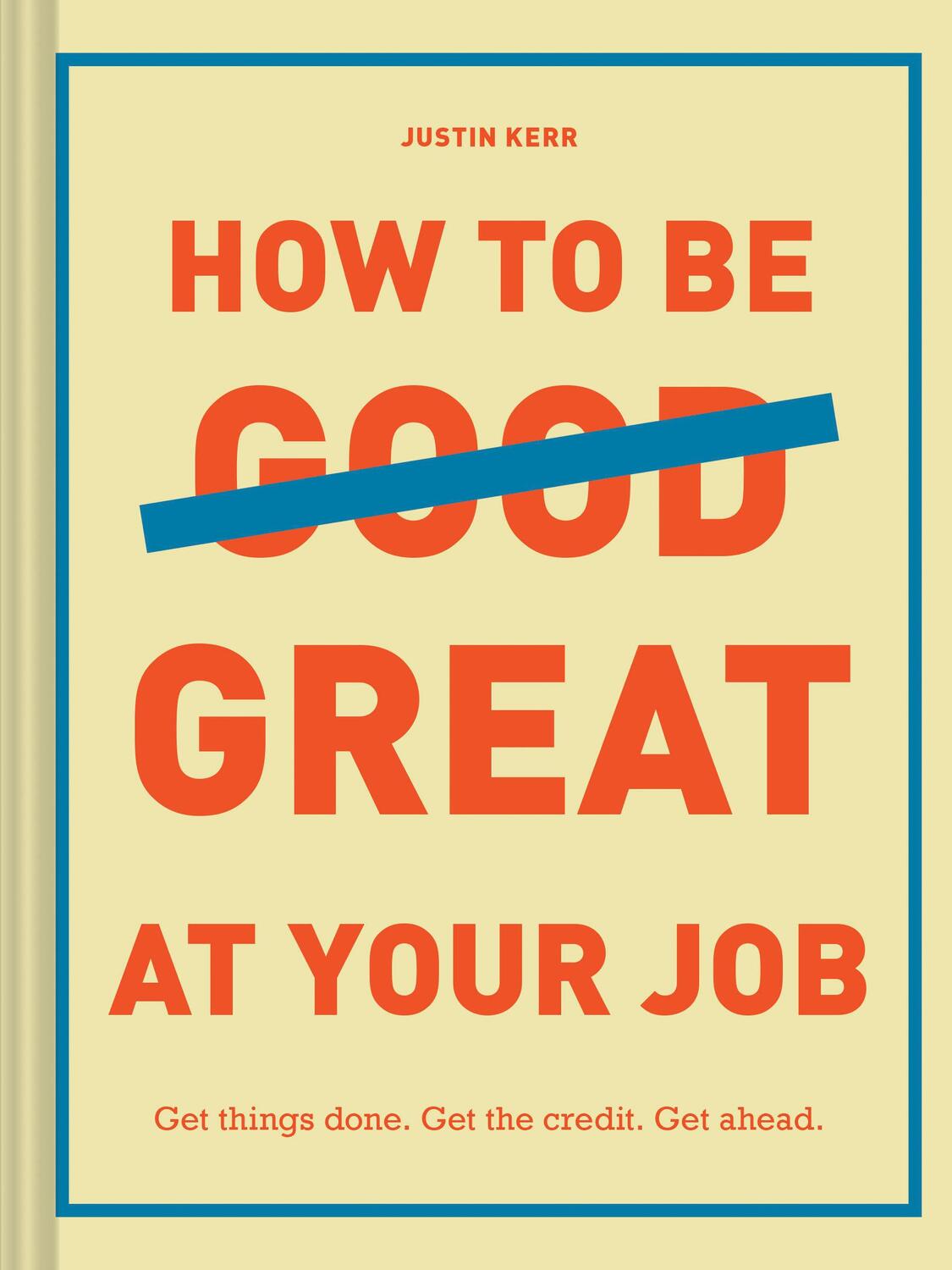 Cover: 9781452169132 | How to Be Great at Your Job: Get Things Done. Get the Credit. Get...