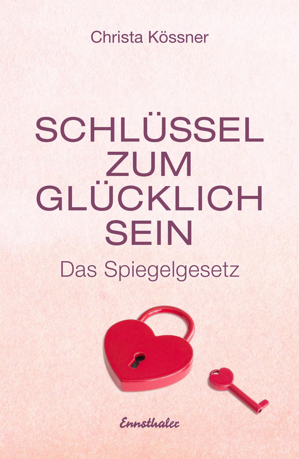Cover: 9783850687683 | Schlüssel zum Glücklich-Sein | Das Spiegelgesetz | Christa Kössner