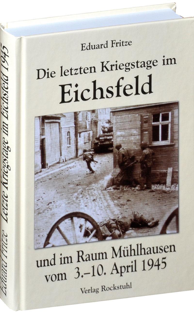 Die letzten Kriegstage im Eichsfeld und im Altkreis Mühlhausen vom 3.-10. April 1945 - Fritze, Eduard