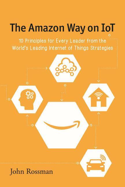 Cover: 9780692739006 | The Amazon Way on IoT: 10 Principles for Every Leader from the...