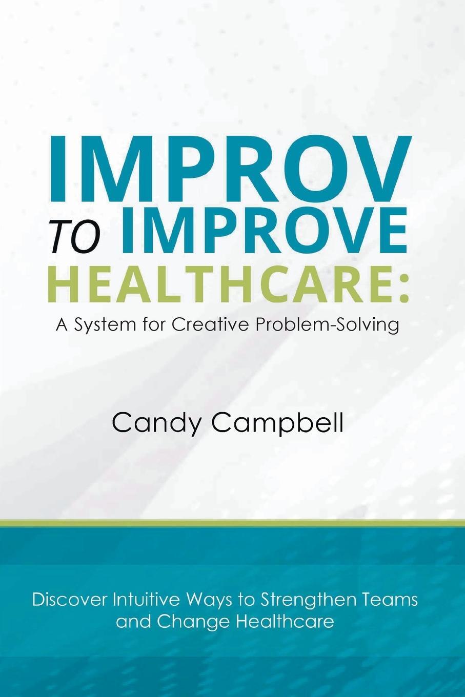 Cover: 9781637420928 | Improv to Improve Healthcare | A System for Creative Problem-Solving