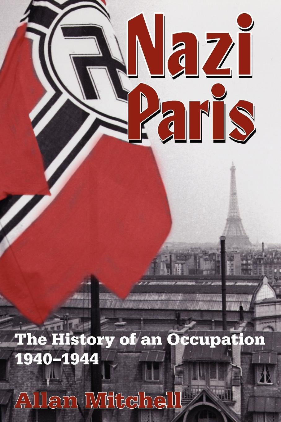 Cover: 9781845457860 | Nazi Paris | The History of an Occupation, 1940-1944 | Allan Mitchell