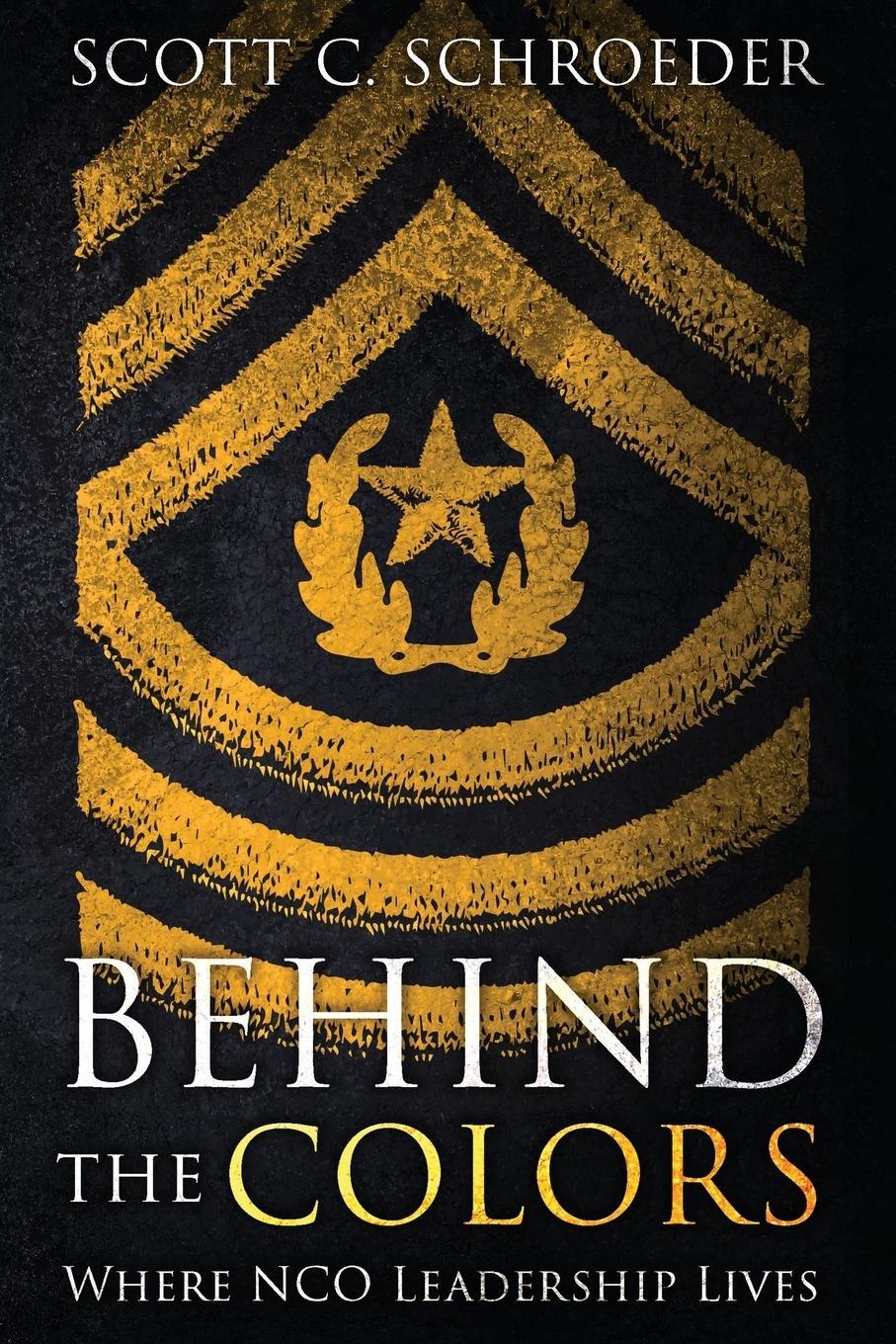 Cover: 9781947309562 | Behind the Colors | Where NCO Leadership Lives | Scott Schroeder