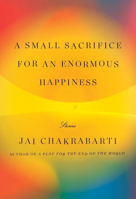 Cover: 9780525658948 | A Small Sacrifice for an Enormous Happiness | Stories | Chakrabarti