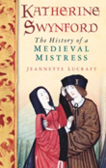 Cover: 9780752455976 | Katherine Swynford | The History of a Medieval Mistress | Lucraft