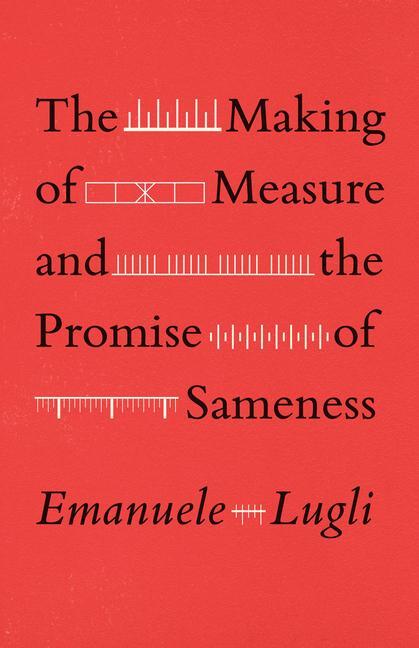 Cover: 9780226820002 | The Making of Measure and the Promise of Sameness | Emanuele Lugli