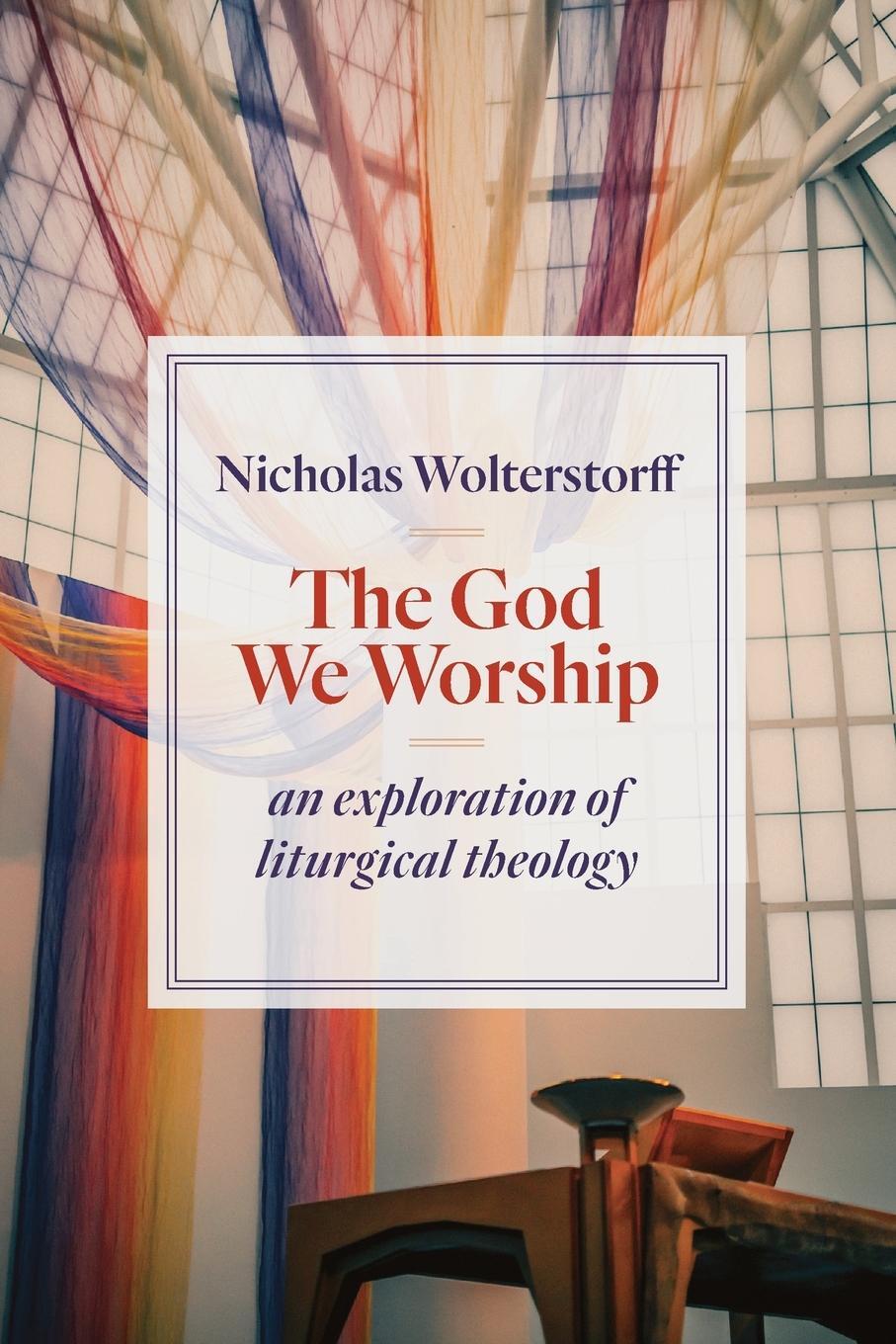 Cover: 9780802872494 | God We Worship | An Exploration of Liturgical Theology | Wolterstorff