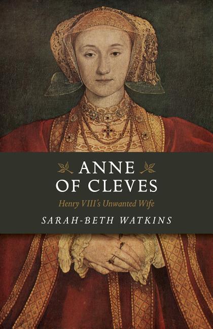 Cover: 9781785359040 | Anne of Cleves | Henry VIII's Unwanted Wife | Sarah-Beth Watkins