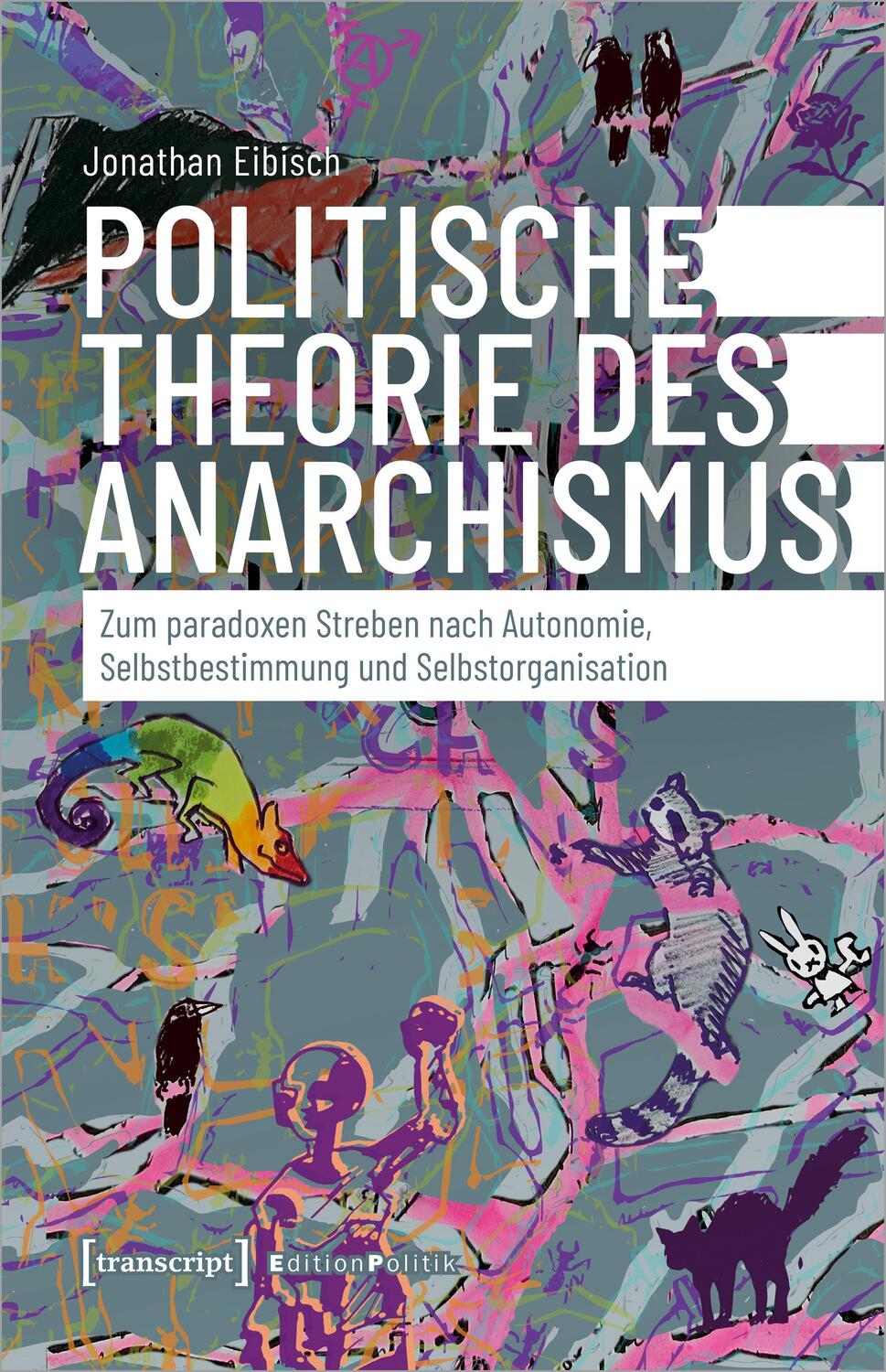 Cover: 9783837671834 | Politische Theorie des Anarchismus | Jonathan Eibisch | Taschenbuch
