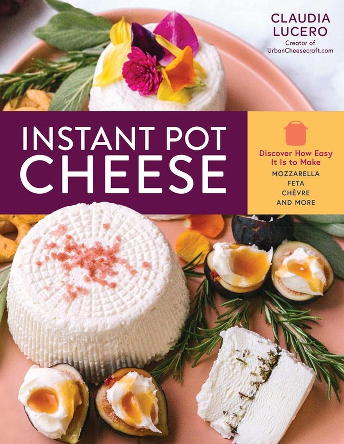 Cover: 9781635862409 | Instant Pot Cheese: Discover How Easy It Is to Make Mozzarella,...