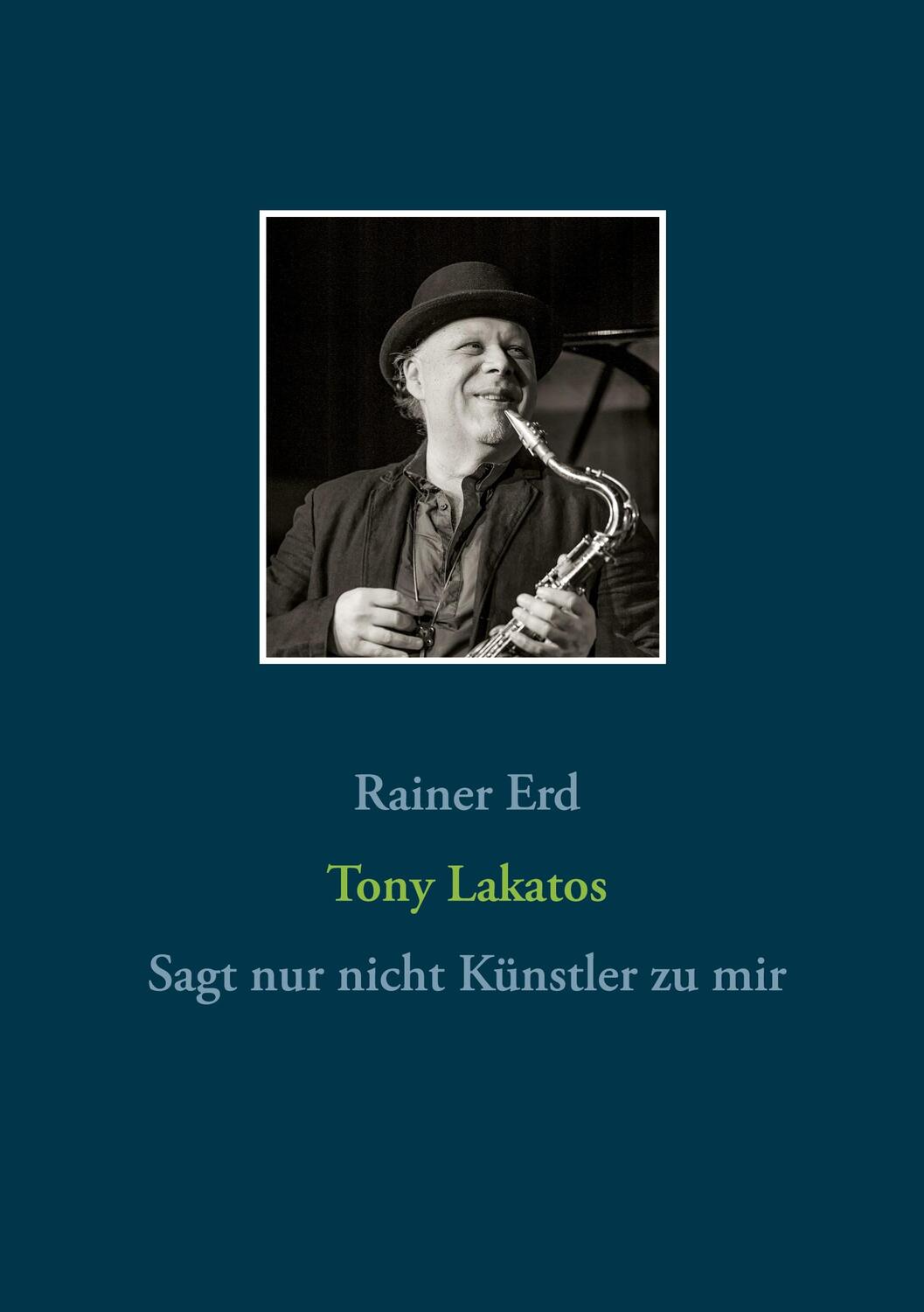 Cover: 9783751971287 | Tony Lakatos | Sagt nur nicht Künstler zu mir | Rainer Erd | Buch