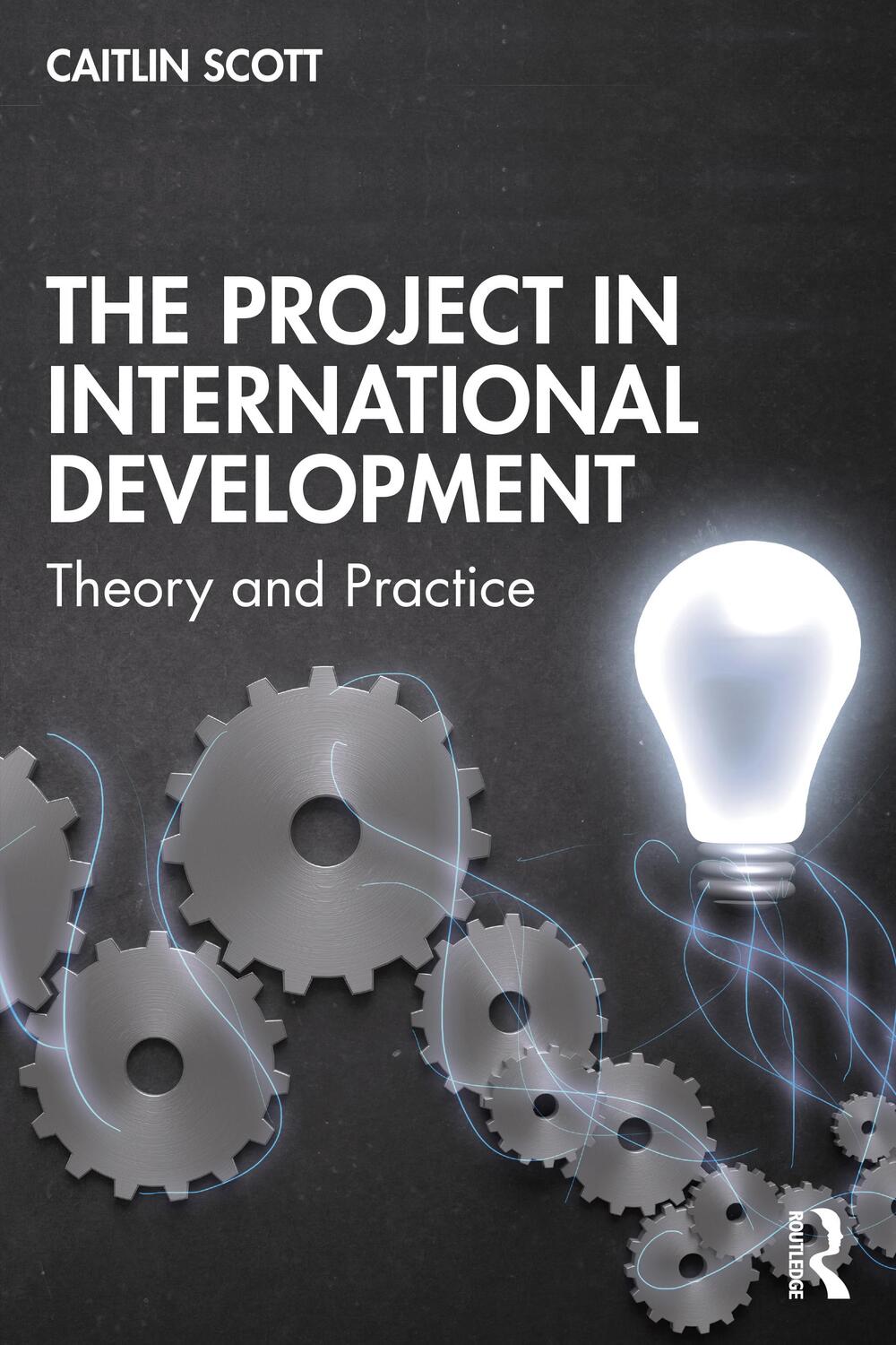 Cover: 9781138384828 | The Project in International Development | Theory and Practice | Scott