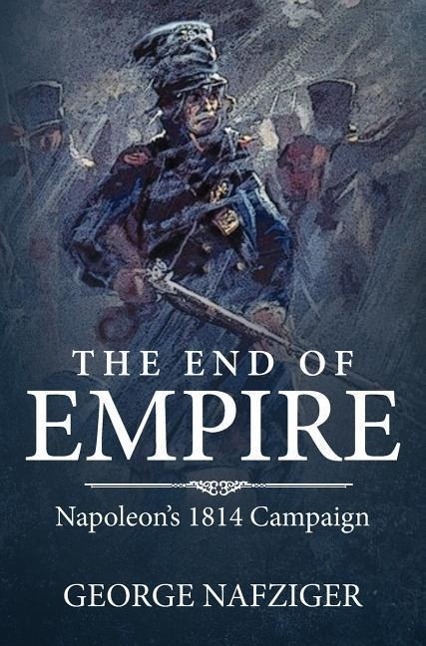 Cover: 9781909982963 | The End of Empire: Napoleon's 1814 Campaign | George F. Nafziger