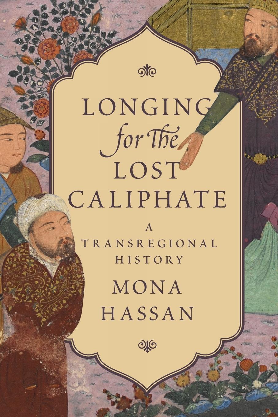 Cover: 9780691183374 | Longing for the Lost Caliphate | A Transregional History | Mona Hassan