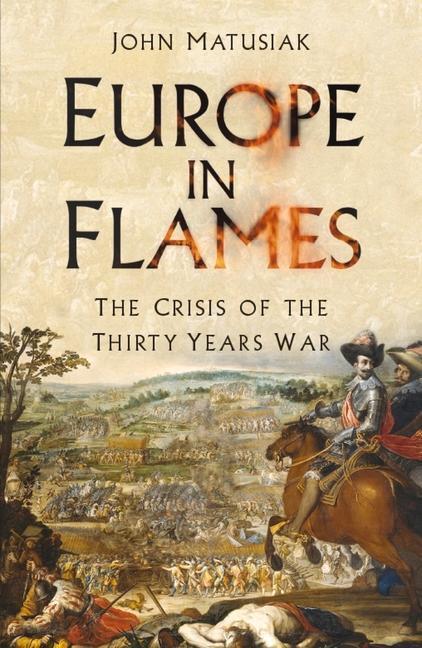 Cover: 9780750994729 | Europe in Flames | The Crisis of the Thirty Years War | John Matusiak