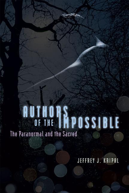 Cover: 9780226453873 | Authors of the Impossible | The Paranormal and the Sacred | Kripal