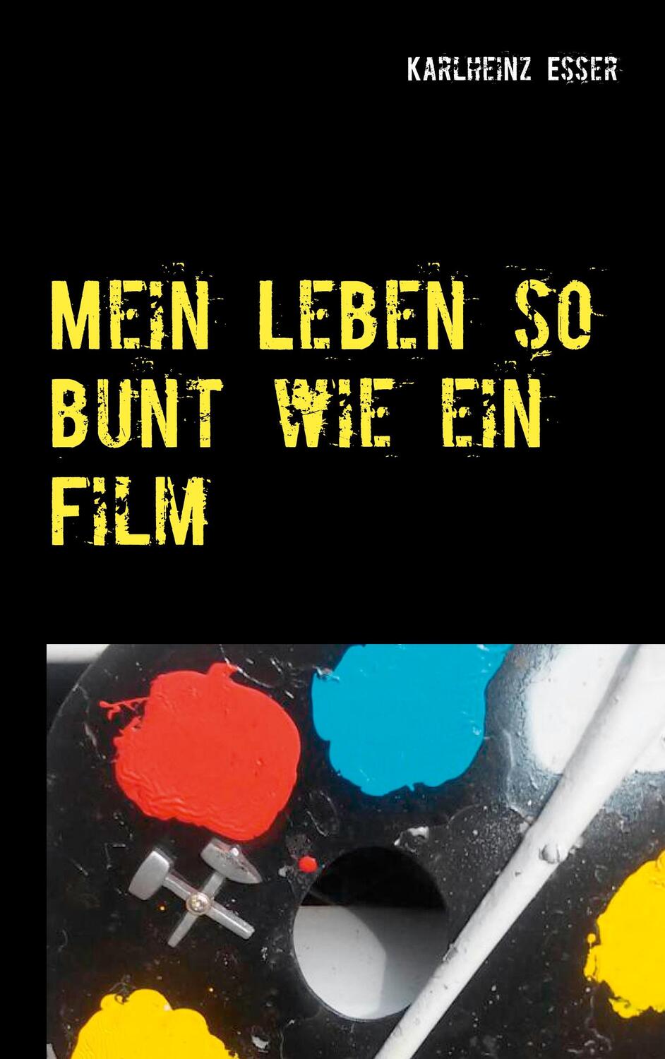 Cover: 9783751969444 | Mein Leben so bunt wie ein Film | Karlheinz Esser | Buch | 112 S.