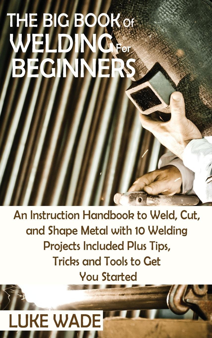 Cover: 9781952597770 | The Big Book of Welding for Beginners | Luke Wade | Buch | Englisch