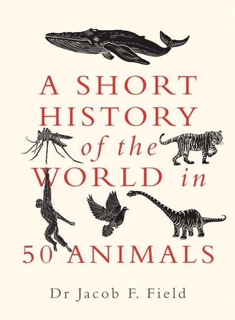 Cover: 9781789292954 | A Short History of the World in 50 Animals | Jacob F. Field | Buch