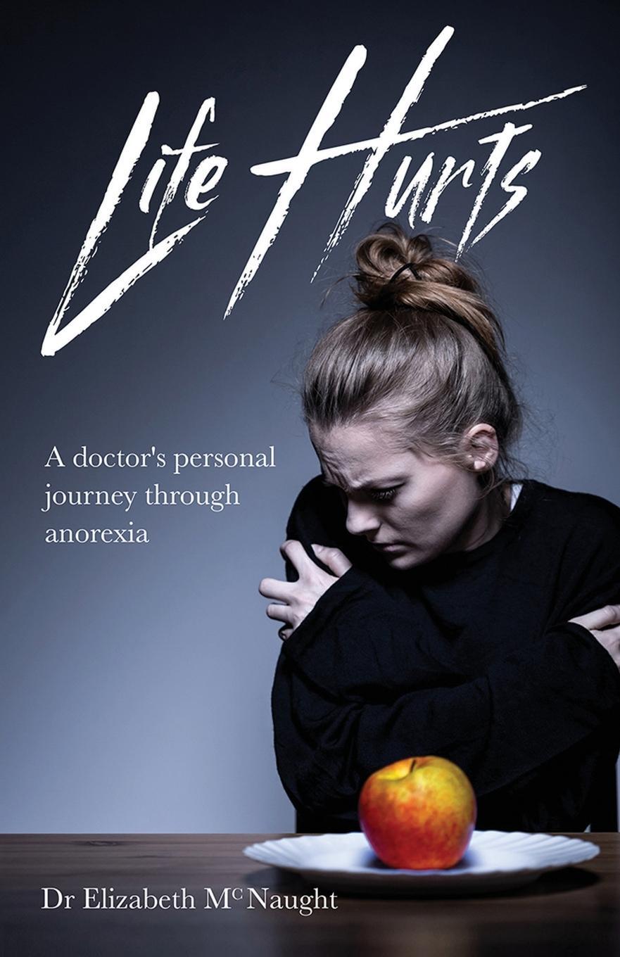 Cover: 9781910786659 | Life Hurts | A Doctor's Personal Journey Through Anorexia | McNaught