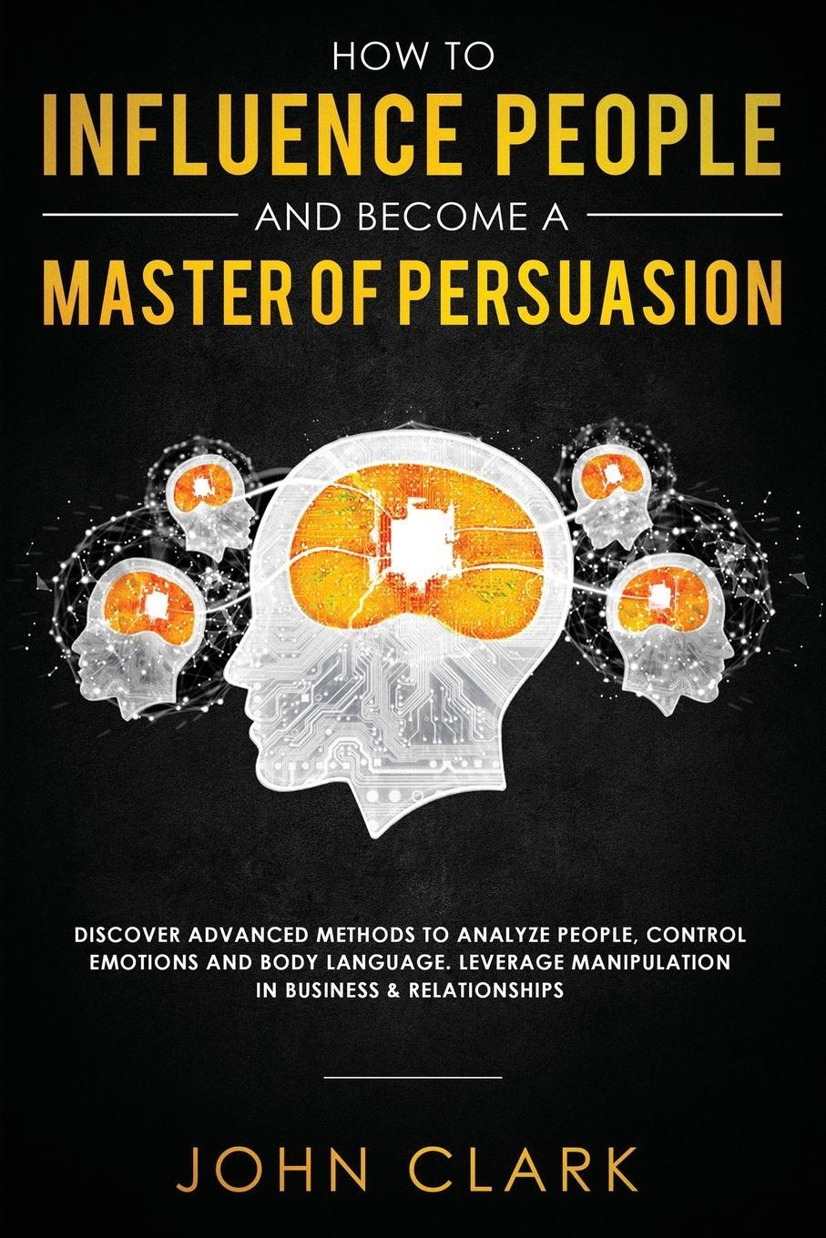 Cover: 9781951266080 | How to Influence People and Become A Master of Persuasion | Clark John
