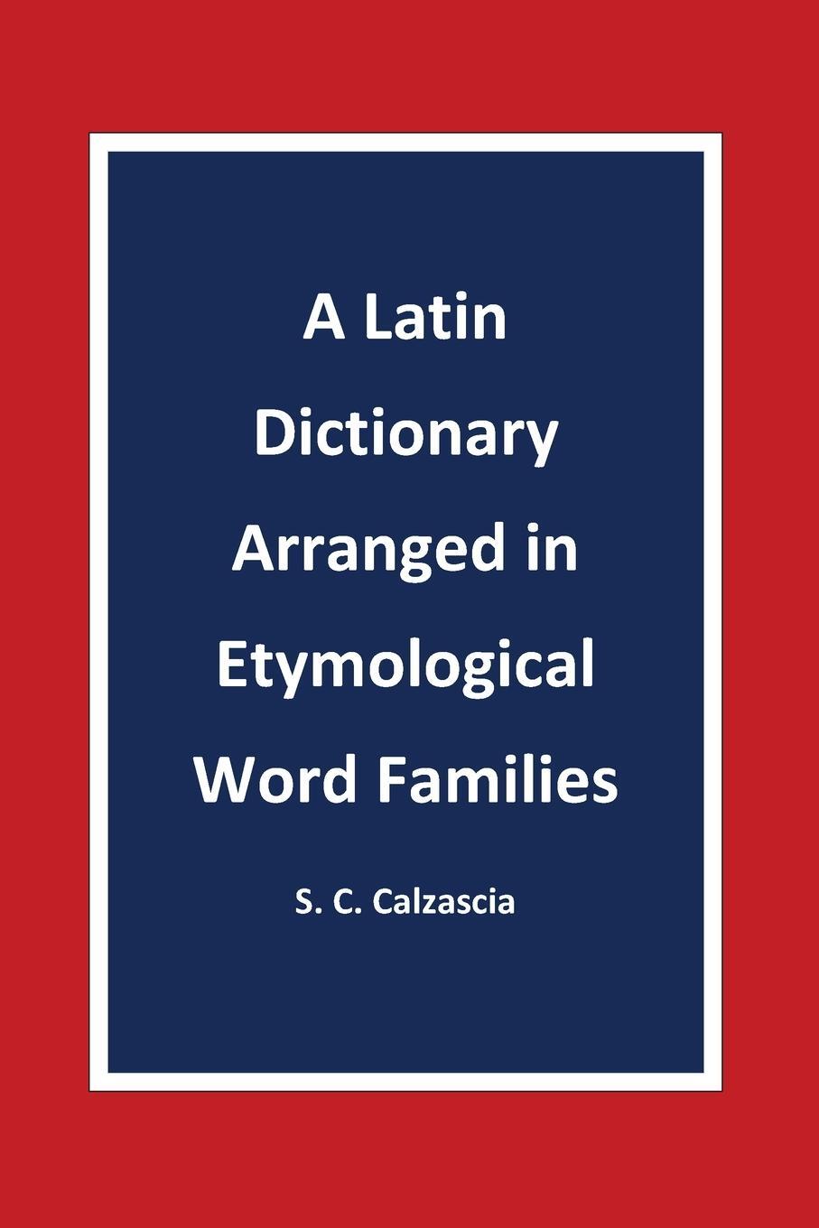 Cover: 9791222726816 | A Latin Dictionary Arranged in Etymological Word Families | Calzascia