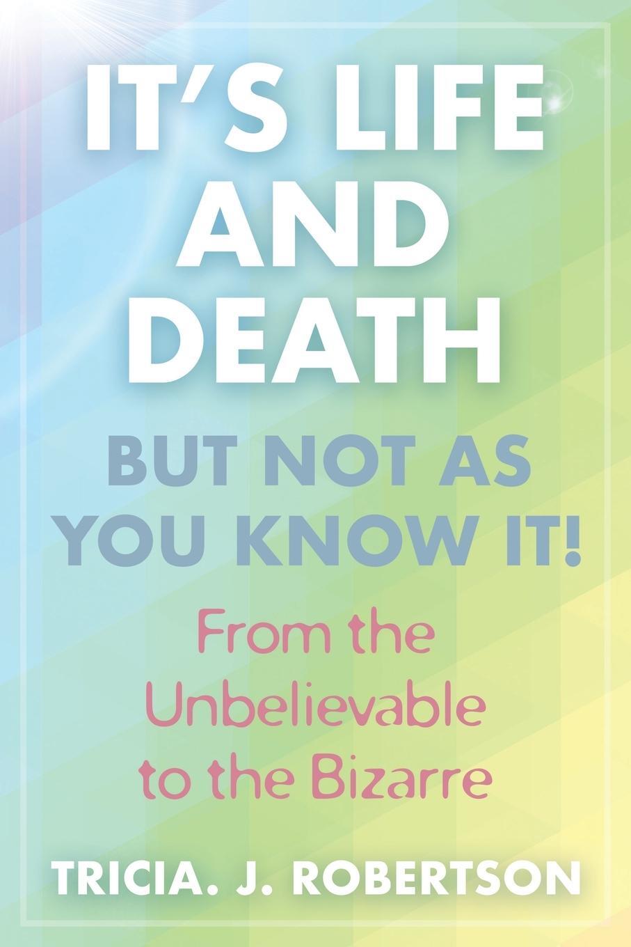Cover: 9781786771438 | "It's Life And Death, But Not As You Know It! | Tricia J. Robertson
