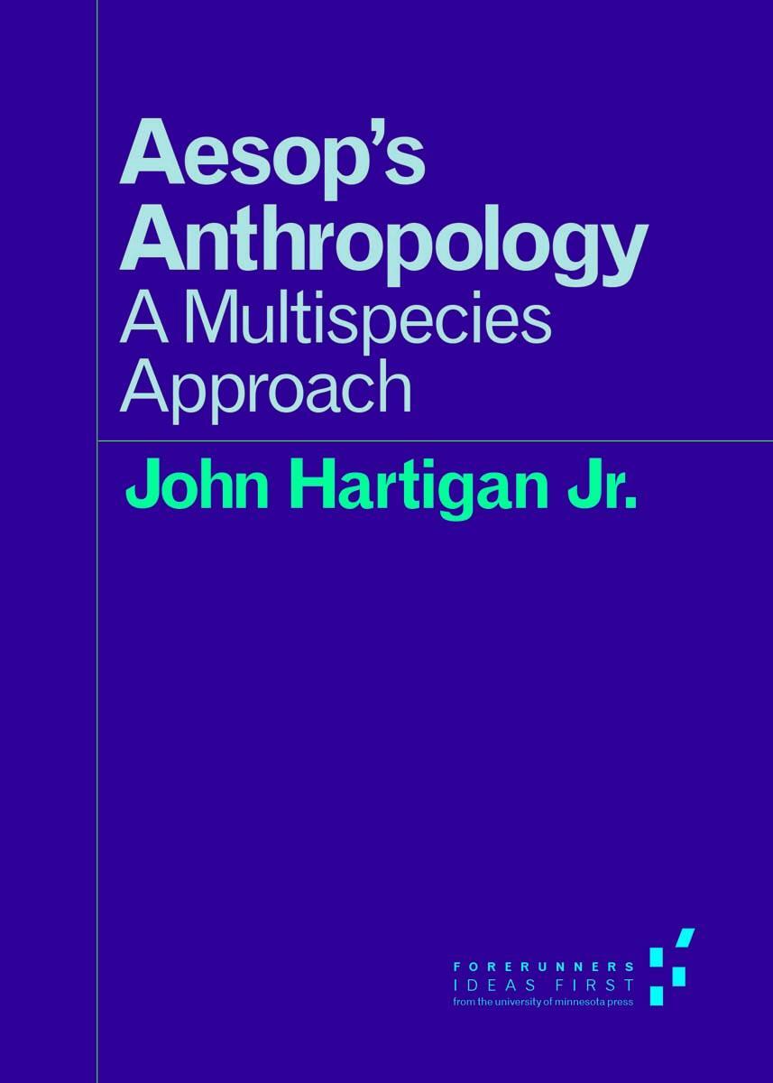 Cover: 9780816696840 | Aesop's Anthropology | A Multispecies Approach | John Hartigan Jr.