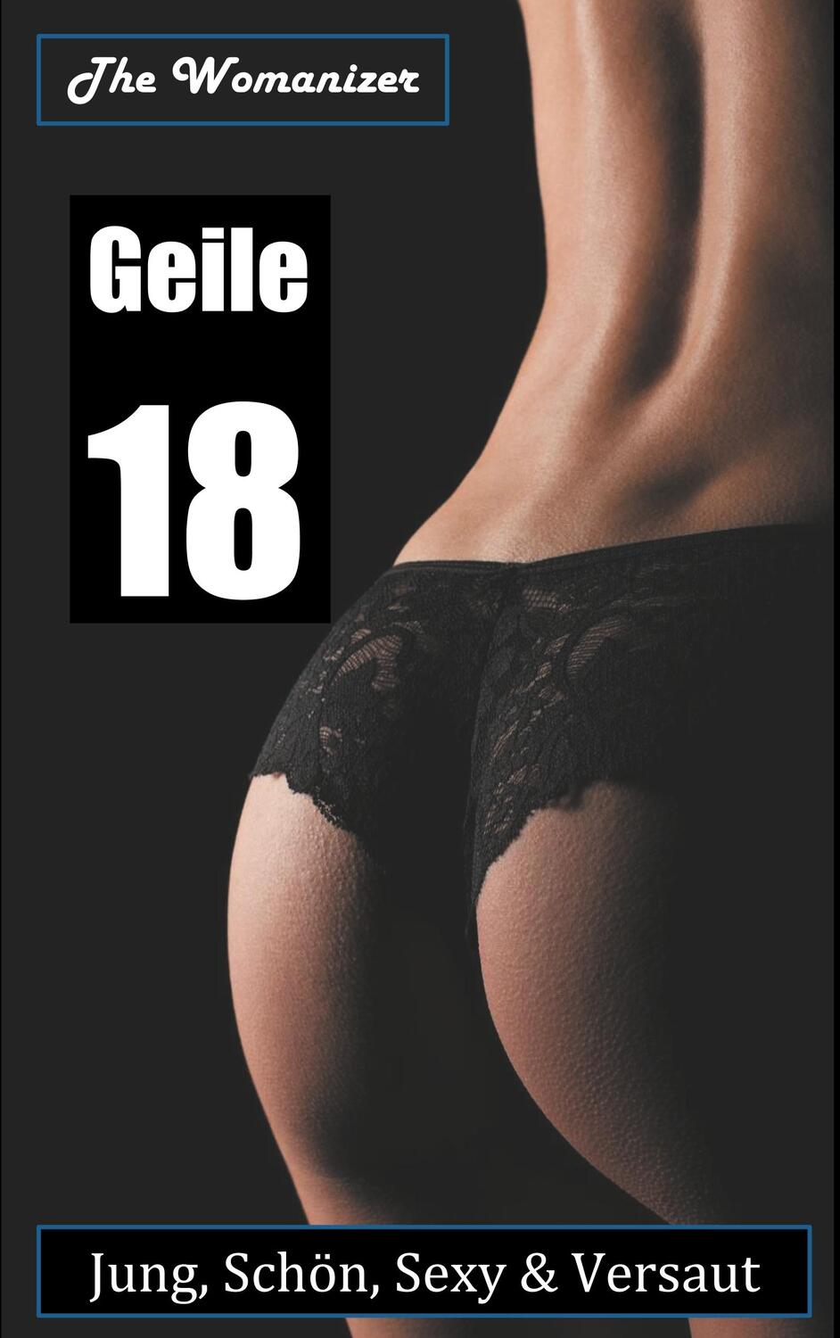 Cover: 9783752880601 | Geile 18 | Jung, Schön, Sexy &amp; Versaut | The Womanizer | Taschenbuch