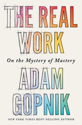 Cover: 9781324090755 | The Real Work | On the Mystery of Mastery | Adam Gopnik | Buch | 2023