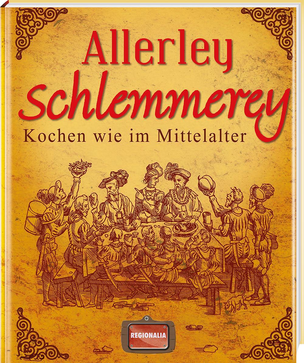 Cover: 9783939722182 | Allerley Schlemmerey | Kochen wie im Mittelalter | Buch | 128 S.