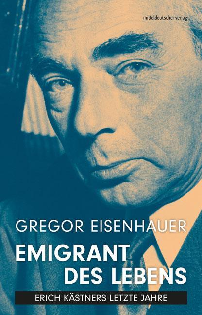 Cover: 9783963119576 | Emigrant des Lebens | Erich Kästners letzte Jahre | Gregor Eisenhauer