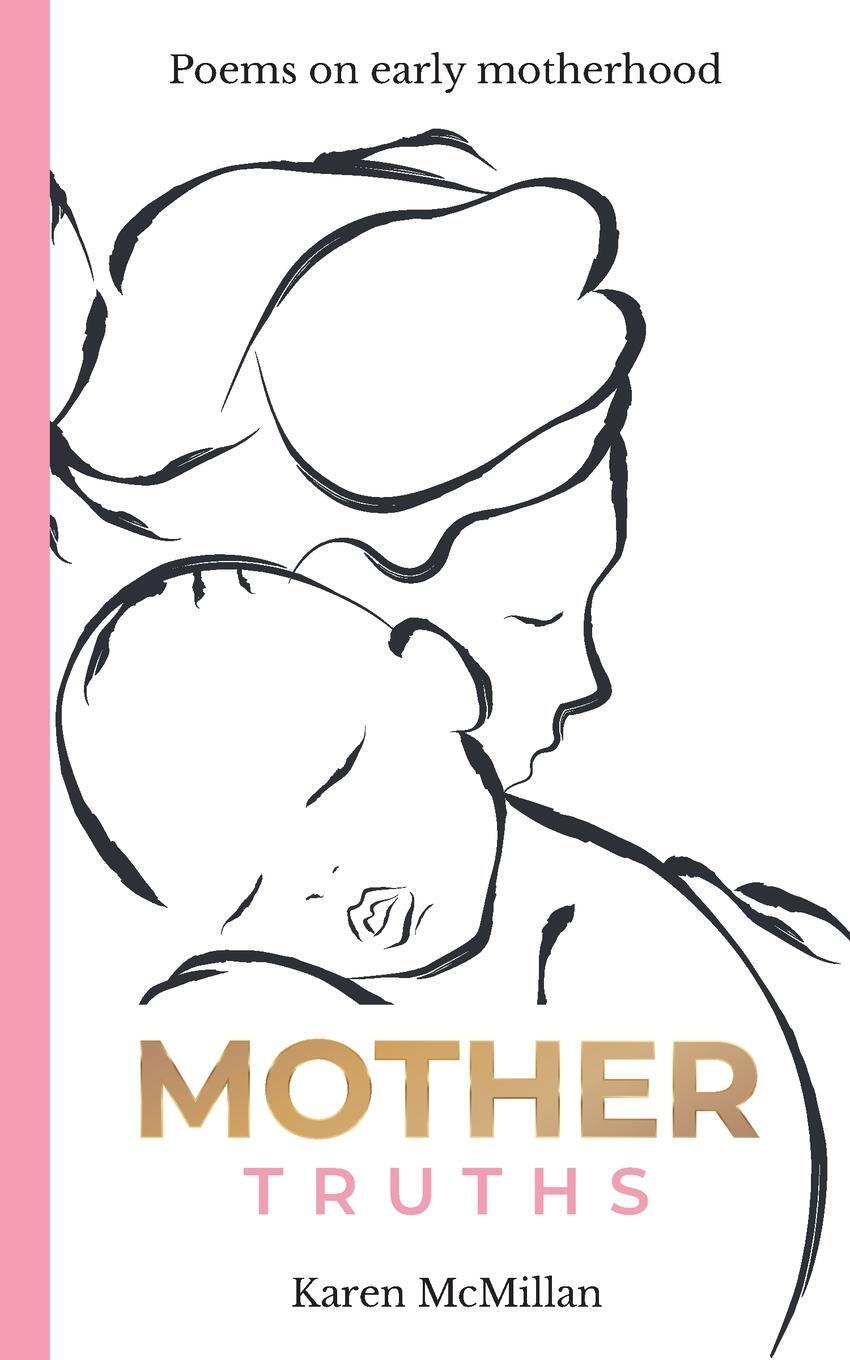 Cover: 9781838444600 | Mother Truths | Poems on Early Motherhood | Karen McMillan | Buch