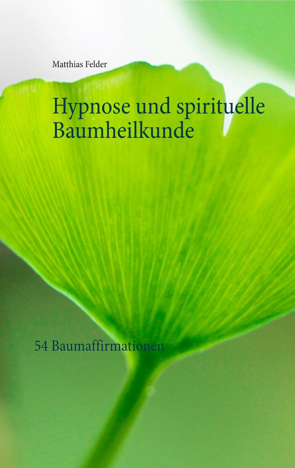 Cover: 9783749484805 | Hypnose und spirituelle Baumheilkunde | 54 Baumaffirmationen | Felder