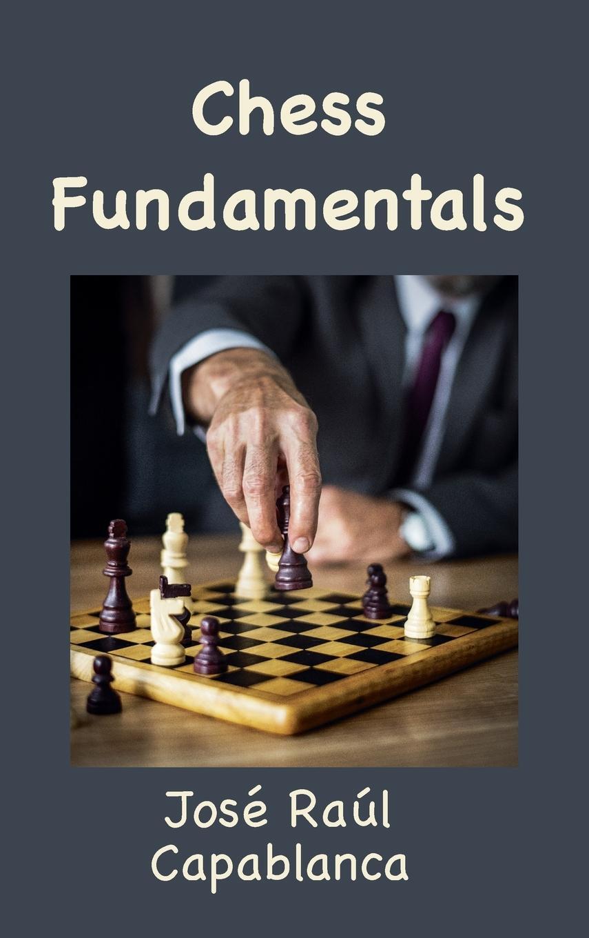 Cover: 9781950330621 | Chess Fundamentals (Illustrated and Unabridged) | José Raúl Capablanca